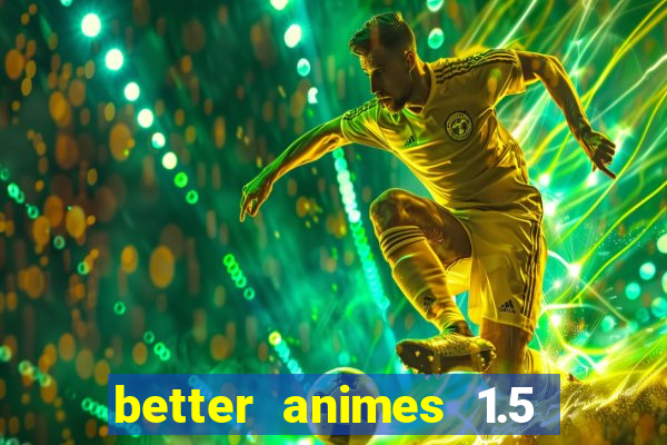 better animes 1.5 apk download